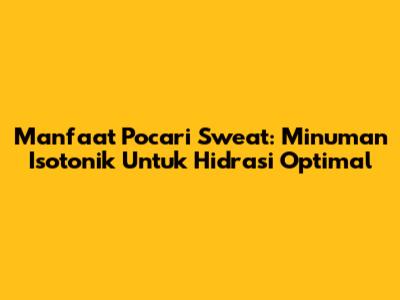 Manfaat Pocari Sweat: Minuman Isotonik Untuk Hidrasi Optimal
