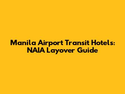 Manila Airport Transit Hotels: NAIA Layover Guide