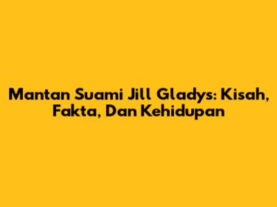 Mantan Suami Jill Gladys: Kisah, Fakta, Dan Kehidupan
