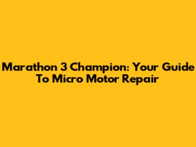 Marathon 3 Champion: Your Guide To Micro Motor Repair