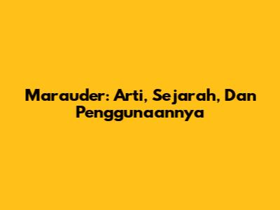 Marauder: Arti, Sejarah, Dan Penggunaannya