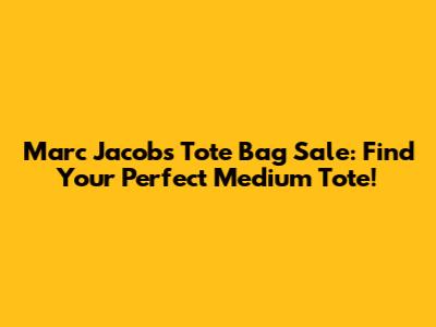 Marc Jacobs Tote Bag Sale: Find Your Perfect Medium Tote!