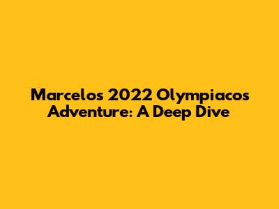 Marcelo's 2022 Olympiacos Adventure: A Deep Dive