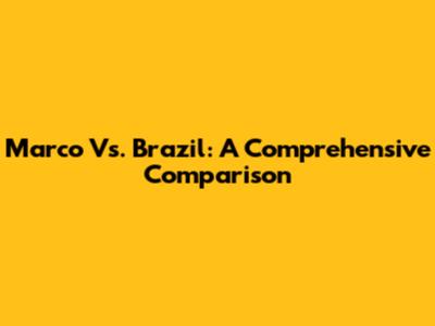 Marco Vs. Brazil: A Comprehensive Comparison