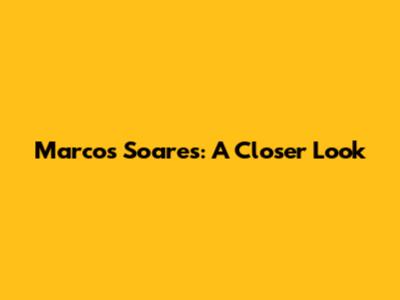 Marcos Soares: A Closer Look