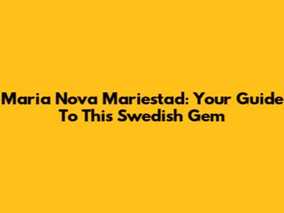 Maria Nova Mariestad: Your Guide To This Swedish Gem