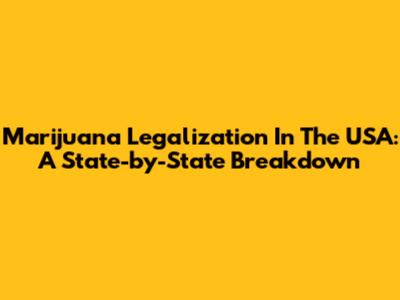 Marijuana Legalization In The USA: A State-by-State Breakdown