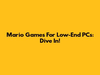 Mario Games For Low-End PCs: Dive In!
