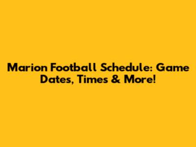 Marion Football Schedule: Game Dates, Times & More!