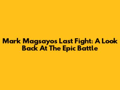 Mark Magsayo's Last Fight: A Look Back At The Epic Battle