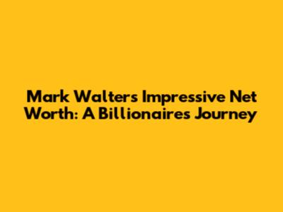 Mark Walter's Impressive Net Worth: A Billionaire's Journey