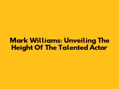 Mark Williams: Unveiling The Height Of The Talented Actor
