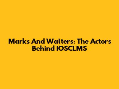 Marks And Walters: The Actors Behind IOSCLMS