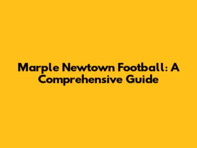 Marple Newtown Football: A Comprehensive Guide