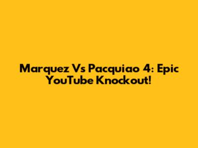 Marquez Vs Pacquiao 4: Epic YouTube Knockout!