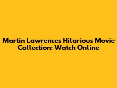 Martin Lawrence's Hilarious Movie Collection: Watch Online