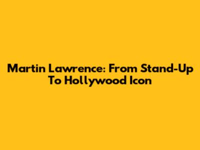 Martin Lawrence: From Stand-Up To Hollywood Icon