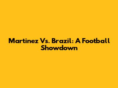 Martinez Vs. Brazil: A Football Showdown