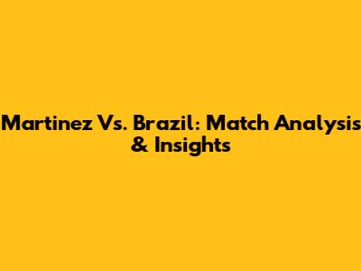 Martinez Vs. Brazil: Match Analysis & Insights