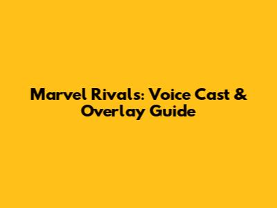 Marvel Rivals: Voice Cast & Overlay Guide