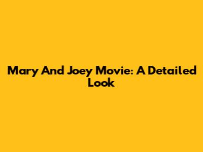 Mary And Joey Movie: A Detailed Look