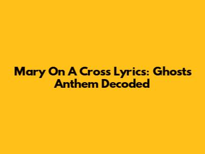 Mary On A Cross Lyrics: Ghost's Anthem Decoded