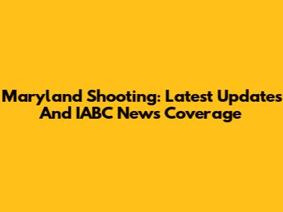 Maryland Shooting: Latest Updates And IABC News Coverage