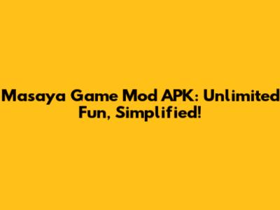 Masaya Game Mod APK: Unlimited Fun, Simplified!
