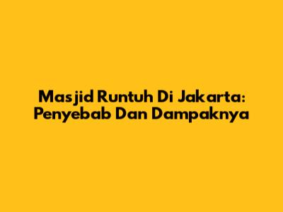 Masjid Runtuh Di Jakarta: Penyebab Dan Dampaknya