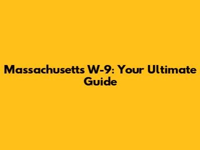 Massachusetts W-9: Your Ultimate Guide