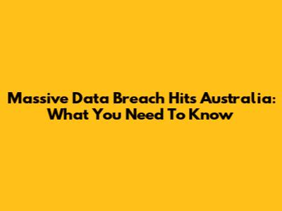 Massive Data Breach Hits Australia: What You Need To Know