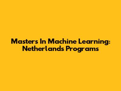Master's In Machine Learning: Netherlands Programs