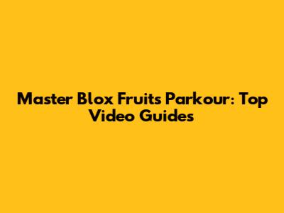 Master Blox Fruits Parkour: Top Video Guides