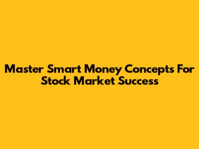 Master Smart Money Concepts For Stock Market Success