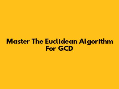Master The Euclidean Algorithm For GCD