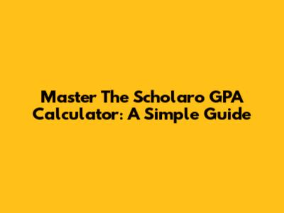 Master The Scholaro GPA Calculator: A Simple Guide