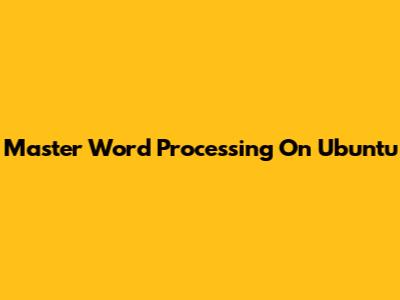 Master Word Processing On Ubuntu
