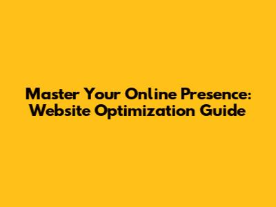 Master Your Online Presence: Website Optimization Guide