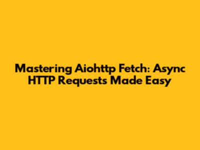 Mastering Aiohttp Fetch: Async HTTP Requests Made Easy