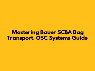 Mastering Bauer SCBA Bag Transport: OSC Systems Guide