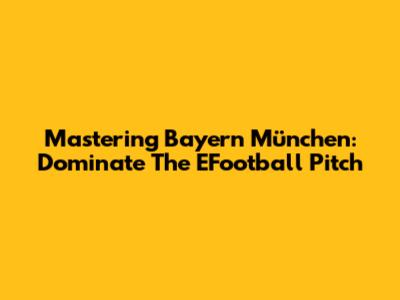 Mastering Bayern München: Dominate The EFootball Pitch