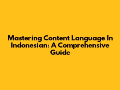 Mastering Content Language In Indonesian: A Comprehensive Guide
