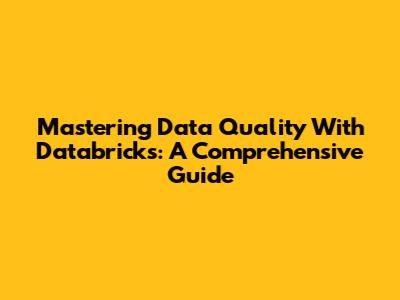 Mastering Data Quality With Databricks: A Comprehensive Guide