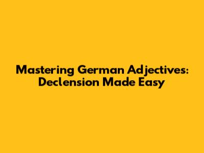 Mastering German Adjectives: Declension Made Easy