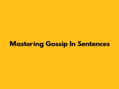 Mastering Gossip In Sentences