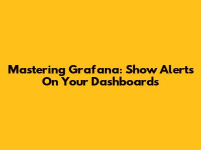 Mastering Grafana: Show Alerts On Your Dashboards