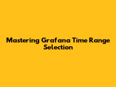 Mastering Grafana Time Range Selection