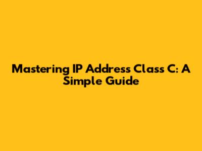 Mastering IP Address Class C: A Simple Guide