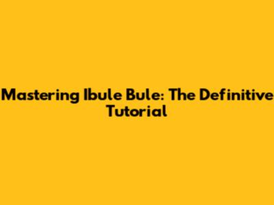 Mastering Ibule Bule: The Definitive Tutorial