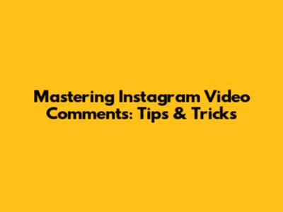 Mastering Instagram Video Comments: Tips & Tricks